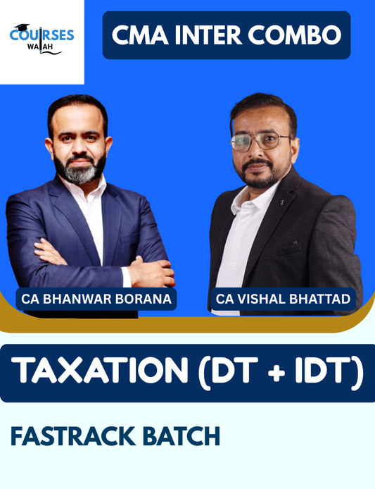 CMA Inter Taxation - DT & IDT (Exam Oriented – Fastrack Batch) By CA Bhanwar Borana & CA Vishal Bhattad